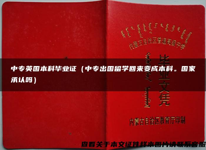 中專英國本科畢業證（中專出國留學回來變成本科。國家承認嗎）
