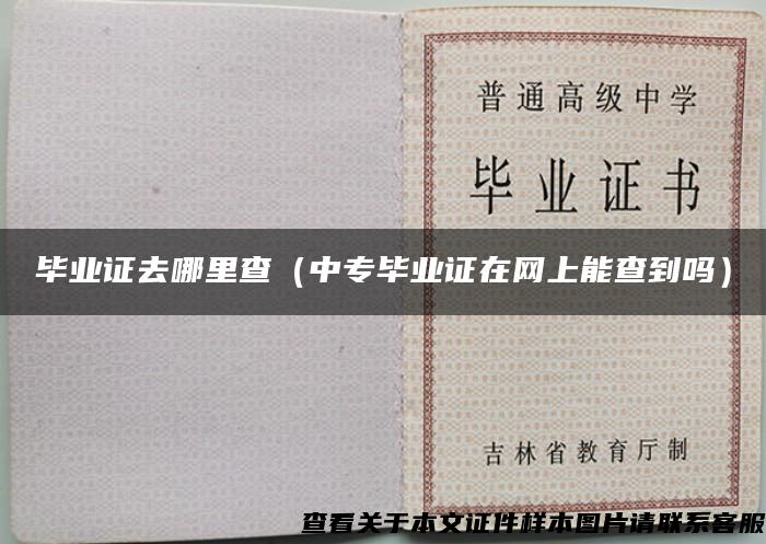 畢業證去哪里查（中專畢業證在網上能查到嗎）