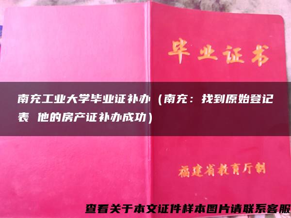 南充工業大學畢業證補辦（南充：找到原始登記表 他的房產證補辦成功）