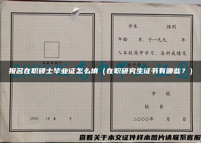 報名在職碩士畢業證怎么填（在職研究生證書有哪些？）