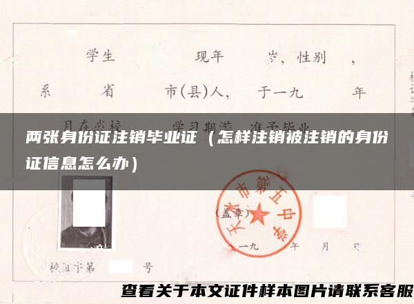 兩張身份證注銷畢業證（怎樣注銷被注銷的身份證信息怎么辦）