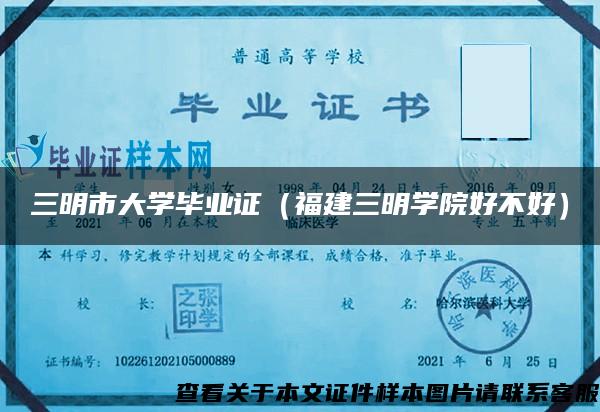 三明市大學畢業證（福建三明學院好不好）