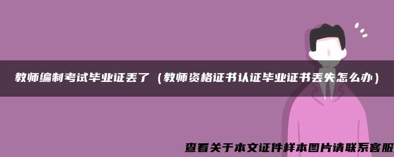 教師編制考試畢業證丟了（教師資格證書認證畢業證書丟失怎么辦）