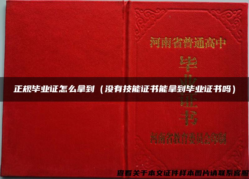 正規畢業證怎么拿到（沒有技能證書能拿到畢業證書嗎）