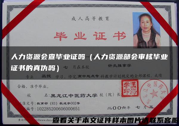 人力資源會查畢業證嗎（人力資源部會審核畢業證書的真偽嗎）