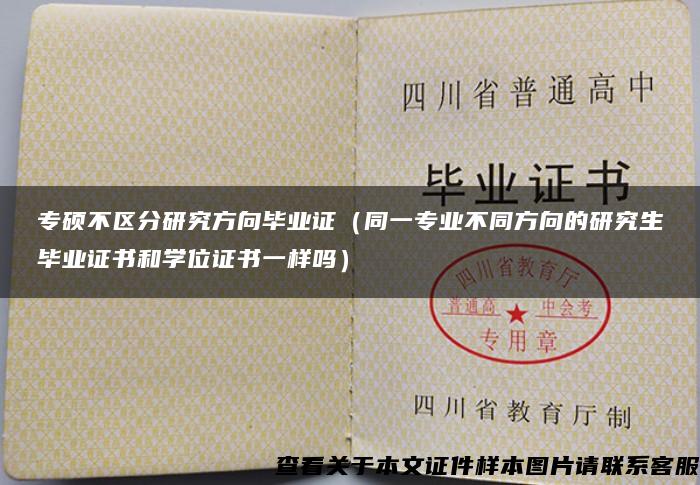 專碩不區分研究方向畢業證（同一專業不同方向的研究生畢業證書和學位證書一樣嗎）