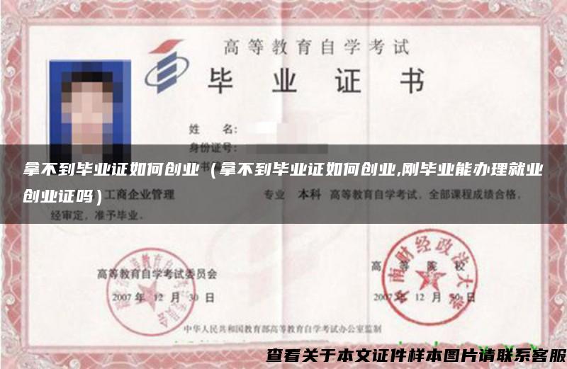 拿不到畢業證如何創業（拿不到畢業證如何創業,剛畢業能辦理就業創業證嗎）