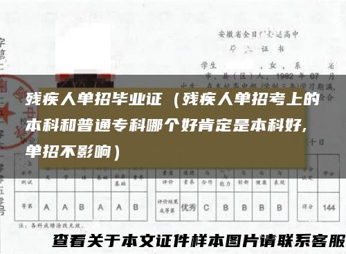 殘疾人單招畢業證（殘疾人單招考上的本科和普通?？颇膫€好肯定是本科好,單招不影響）