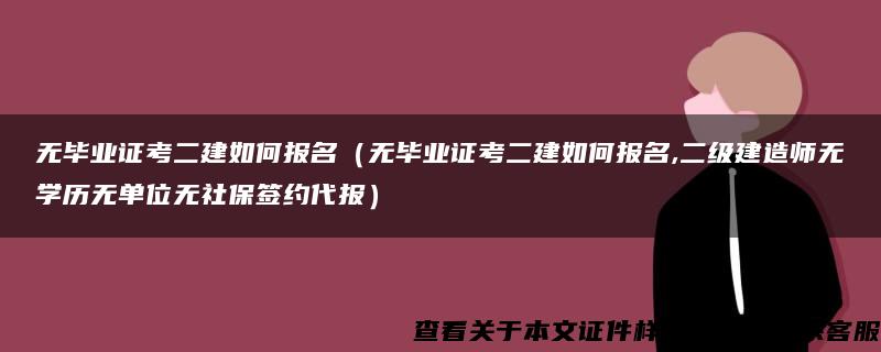 無畢業證考二建如何報名（無畢業證考二建如何報名,二級建造師無學歷無單位無社保簽約代報）