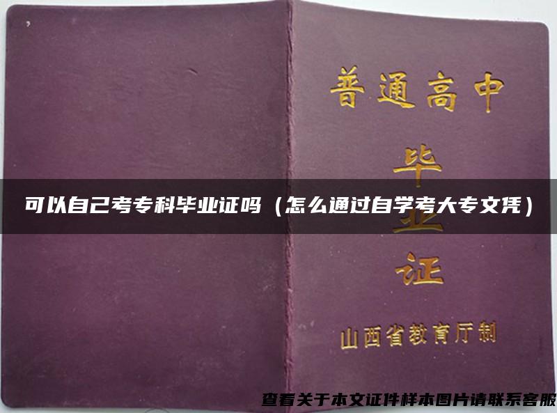 可以自己考?？飘厴I證嗎（怎么通過自學考大專文憑）