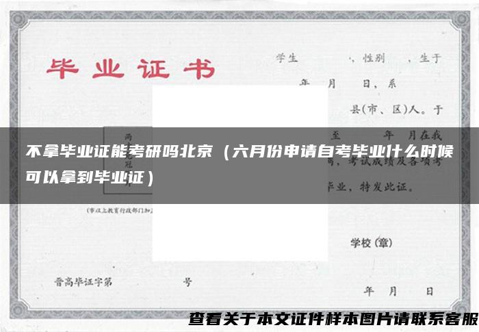 不拿畢業證能考研嗎北京（六月份申請自考畢業什么時候可以拿到畢業證）
