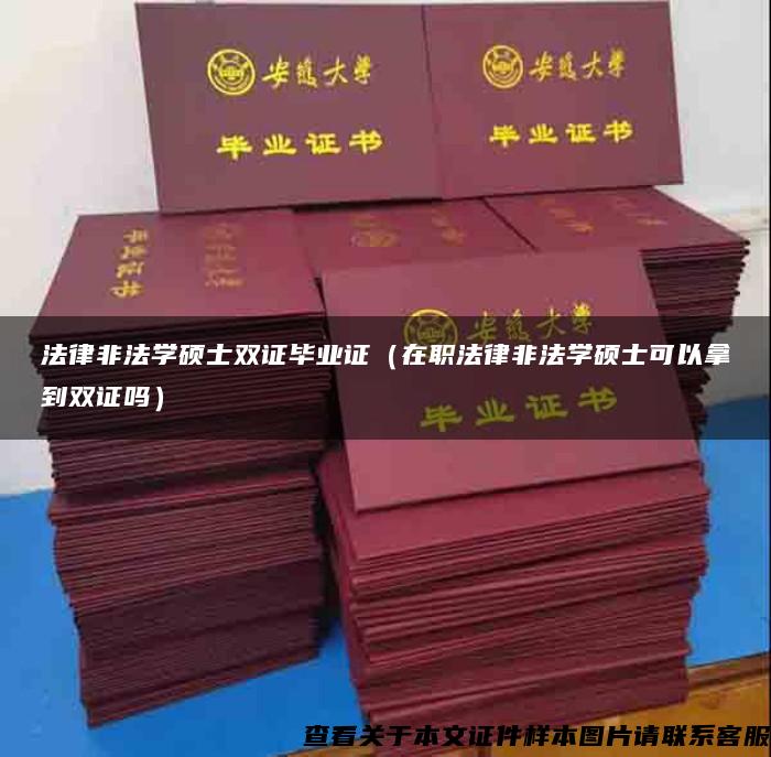 法律非法學碩士雙證畢業證（在職法律非法學碩士可以拿到雙證嗎）