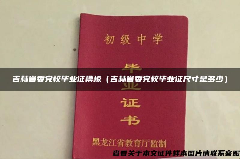 吉林省委黨校畢業證模板（吉林省委黨校畢業證尺寸是多少）