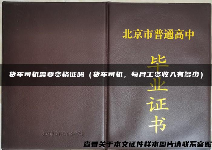 貨車司機需要資格證嗎（貨車司機，每月工資收入有多少）