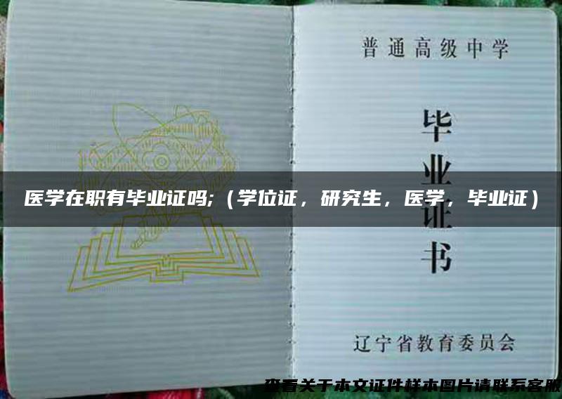 醫學在職有畢業證嗎;（學位證，研究生，醫學，畢業證）