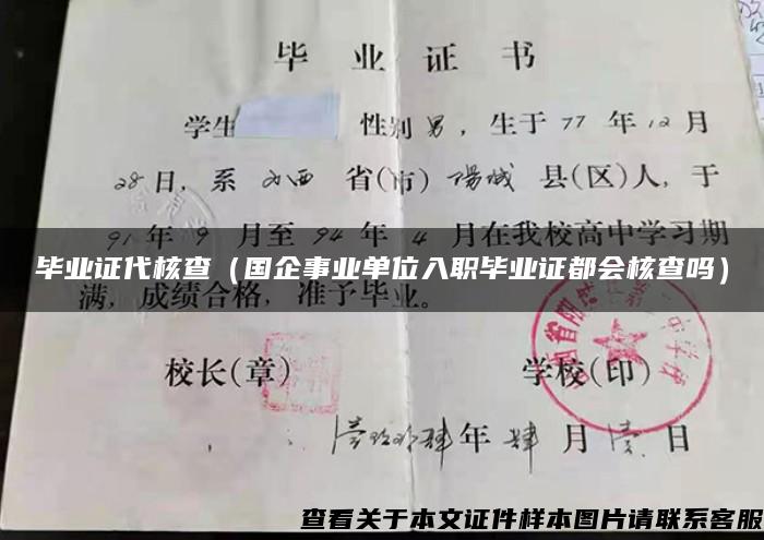 畢業證代核查（國企事業單位入職畢業證都會核查嗎）