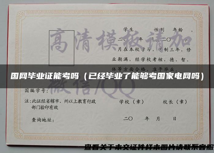 國網畢業證能考嗎（已經畢業了能夠考國家電網嗎）