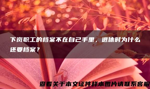下崗職工的檔案不在自己手里，退休時為什么還要檔案？
