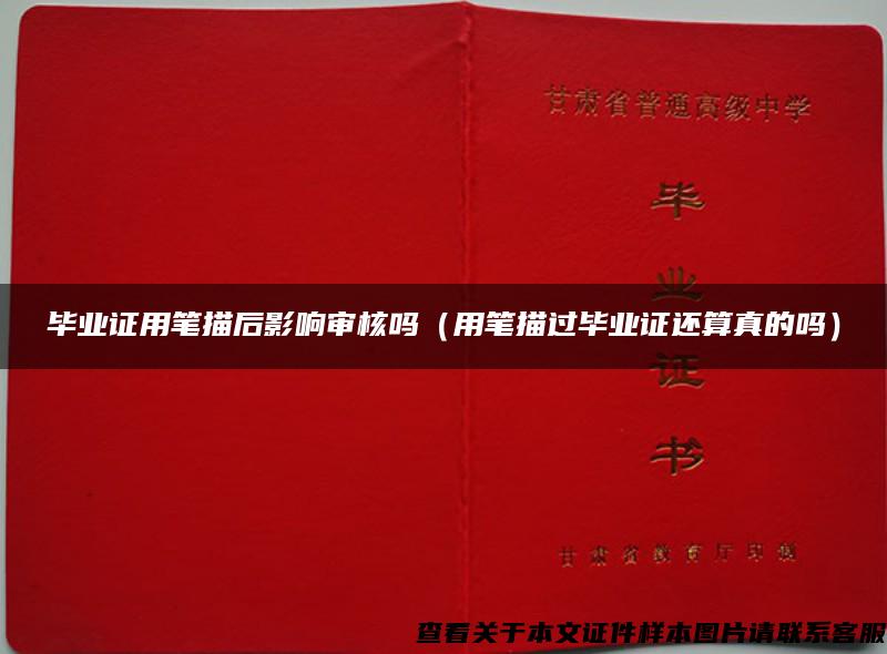 畢業證用筆描后影響審核嗎（用筆描過畢業證還算真的嗎）