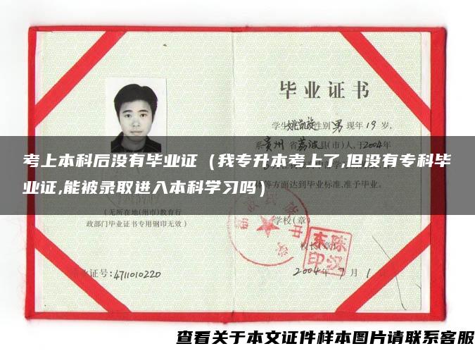 考上本科后沒有畢業證（我專升本考上了,但沒有?？飘厴I證,能被錄取進入本科學習嗎）
