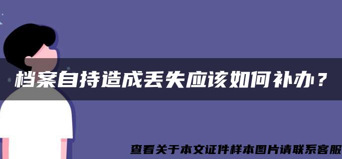 檔案自持造成丟失應該如何補辦？