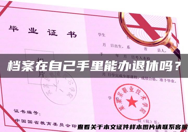 檔案在自己手里能辦退休嗎？