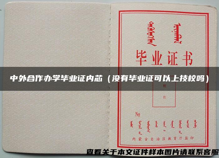 中外合作辦學畢業證內芯（沒有畢業證可以上技校嗎）