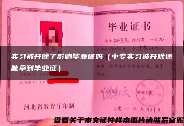 實習被開除了影響畢業證嗎（中專實習被開除還能拿到畢業證）