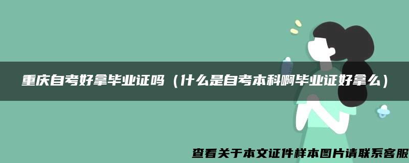 重慶自考好拿畢業證嗎（什么是自考本科啊畢業證好拿么）