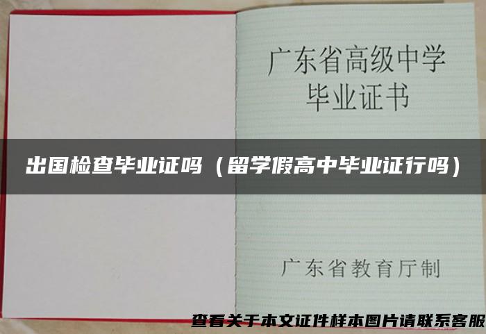 出國檢查畢業證嗎（留學假高中畢業證行嗎）