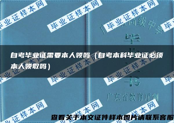 自考畢業證需要本人領嗎（自考本科畢業證必須本人領取嗎）