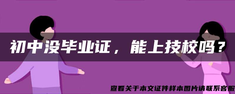 初中沒畢業證，能上技校嗎？