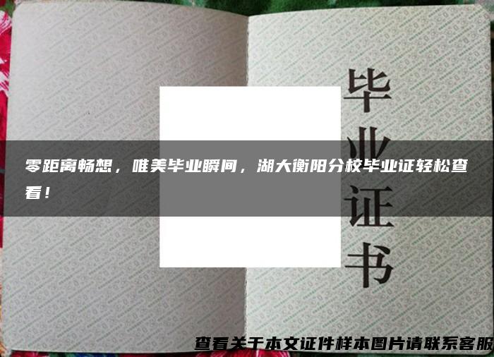 零距離暢想，唯美畢業瞬間，湖大衡陽分校畢業證輕松查看！