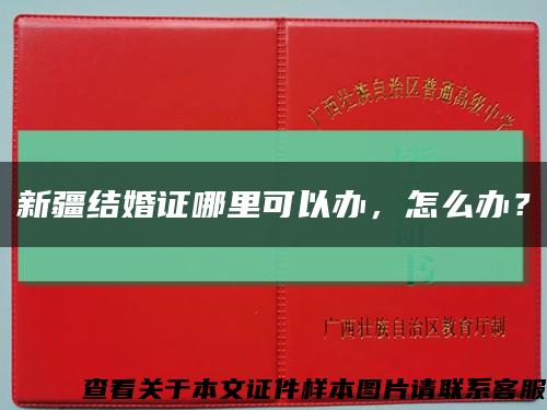 新疆結婚證哪里可以辦，怎么辦？縮略圖