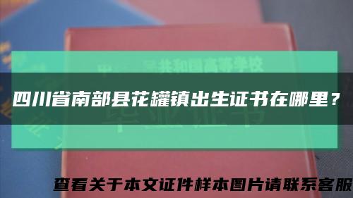 四川省南部縣花罐鎮出生證書在哪里？縮略圖