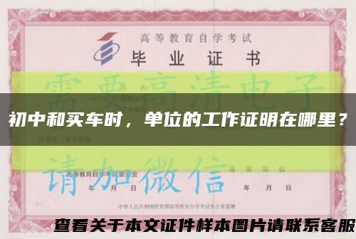 初中和買車時，單位的工作證明在哪里？縮略圖
