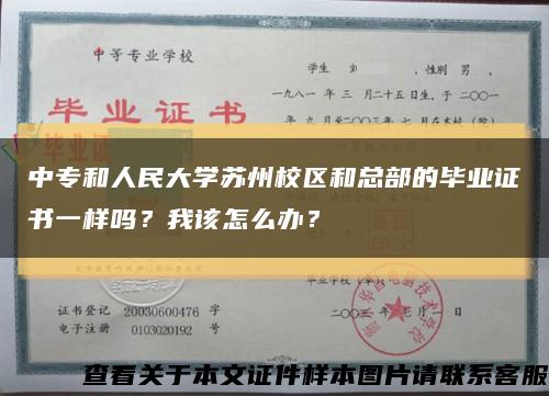 中專和人民大學蘇州校區和總部的畢業證書一樣嗎？我該怎么辦？縮略圖