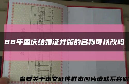 88年重慶結婚證樣版的名稱可以改嗎縮略圖