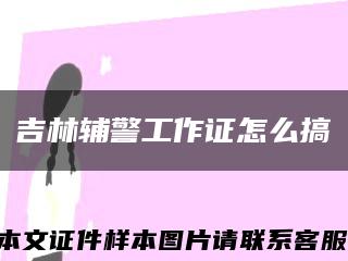 吉林輔警工作證怎么搞縮略圖