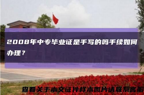 2008年中專畢業證是手寫的嗎手續如何辦理？縮略圖