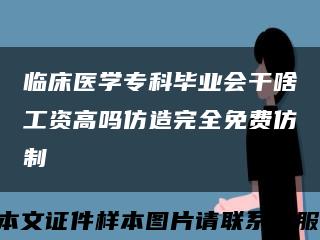 臨床醫學?？飘厴I會干啥工資高嗎仿造完全免費仿制縮略圖