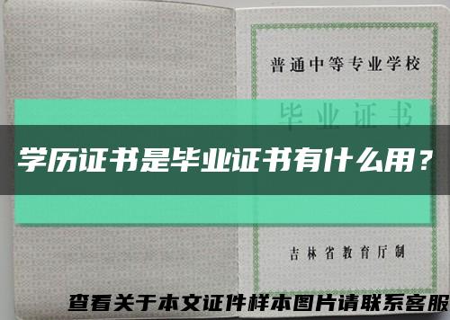 學歷證書是畢業證書有什么用？縮略圖
