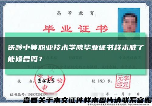 鐵嶺中等職業技術學院畢業證書樣本臟了能修復嗎？縮略圖