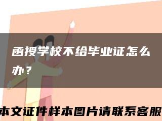 函授學校不給畢業證怎么辦？縮略圖