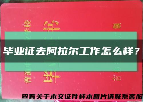 畢業證去阿拉爾工作怎么樣？縮略圖