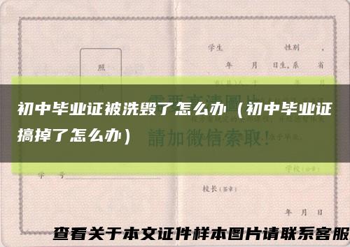 初中畢業證被洗毀了怎么辦（初中畢業證搞掉了怎么辦）縮略圖