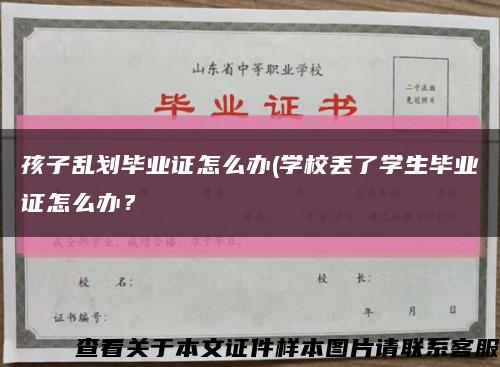 孩子亂劃畢業證怎么辦(學校丟了學生畢業證怎么辦？縮略圖