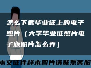 怎么下載畢業證上的電子照片（大學畢業證照片電子版照片怎么弄）縮略圖