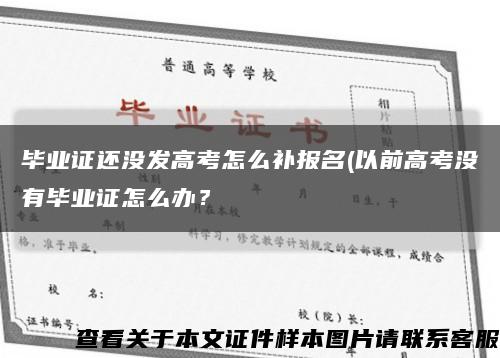畢業證還沒發高考怎么補報名(以前高考沒有畢業證怎么辦？縮略圖