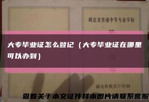 大專畢業證怎么登記（大專畢業證在哪里可以辦到）縮略圖